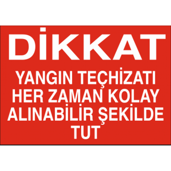 DİKKAT YANGIN TEÇHİZATI HER ZAMAN KOLAY ALINABİLİR ŞEKİLDE TUT 35X25CM